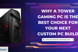 Why a Tower Gaming PC is the Best Choice for Your Next Custom PC Build